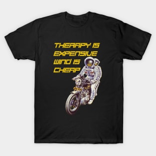 therapy is expensive wind is cheap astronauts riding a motorcycle T-Shirt